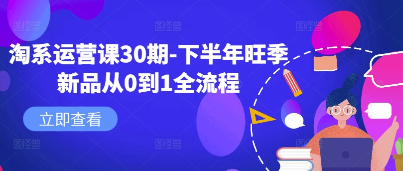 淘系运营课30期-下半年旺季新品从0到1全流程-瀚海资源库