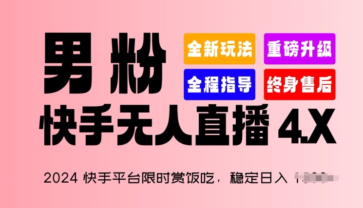 2024快手平台限时赏饭吃，稳定日入 1.5K+，男粉“快手无人直播 4.X”【揭秘】-瀚海资源库