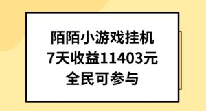 陌陌小游戏挂机直播,7天收入1403元,全民可操作【揭秘】-瀚海资源库