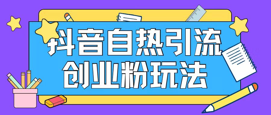 抖音引流创业粉自热玩法日引200+精准粉-瀚海资源库