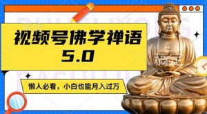 视频号佛学禅语5.0,纯原创视频,每天1-2小时,保底月入过W,适合宝妈、上班族、大学生【揭秘】-瀚海资源库