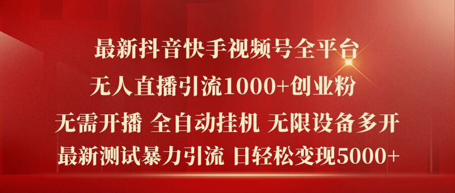 最新抖音快手视频号全平台无人直播引流1000+精准创业粉，日轻松变现5k+【揭秘】-瀚海资源库