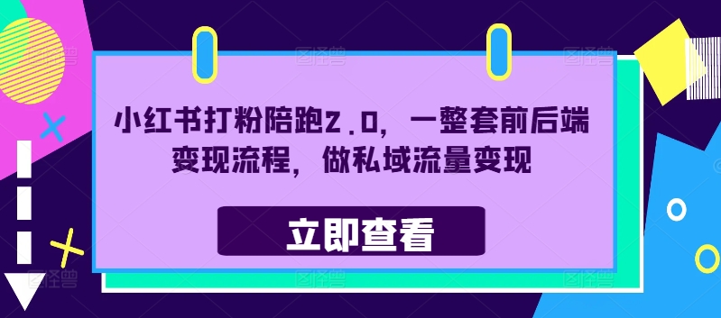 小红书打粉陪跑2.0，一整套前后端变现流程，做私域流量变现-瀚海资源库
