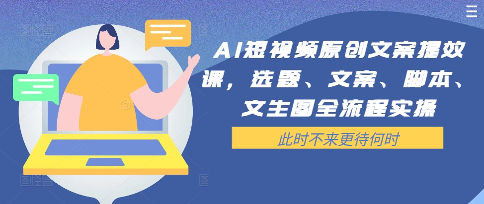 AI短视频原创文案提效课，选题、文案、脚本、文生图全流程实操-瀚海资源库