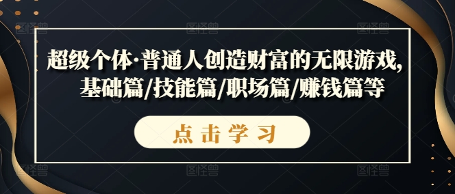 超级个体·普通人创造财富的无限游戏，基础篇/技能篇/职场篇/赚钱篇等-瀚海资源库