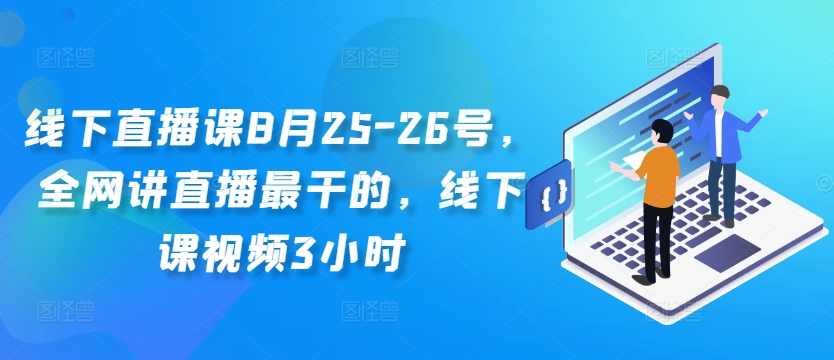 线下直播课8月25-26号，全网讲直播最干的，线下课视频3小时-瀚海资源库