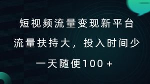 短视频流量变现新平台,流量扶持大,投入时间少,AI一件创作爆款视频,每天领个低保【揭秘】-瀚海资源库