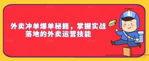 外卖冲单爆单秘籍,掌握实战落地的外卖运营技能-瀚海资源库