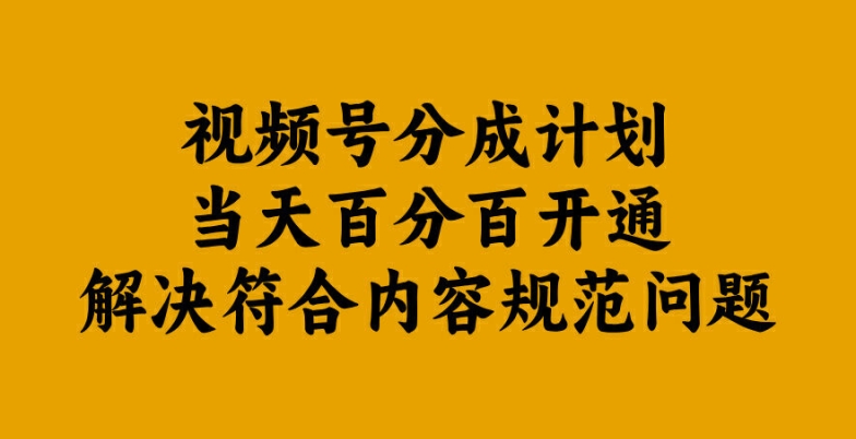 视频号分成计划当天百分百开通解决符合内容规范问题【揭秘】-瀚海资源库