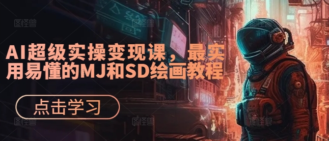 AI超级实操变现课，最实用易懂的MJ和SD绘画教程-瀚海资源库
