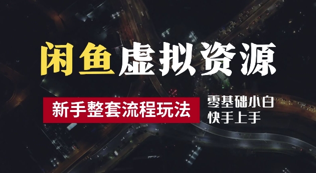 2024最新闲鱼虚拟资源玩法，养号到出单整套流程，多管道收益，每天2小时月收入过万【揭秘】-瀚海资源库