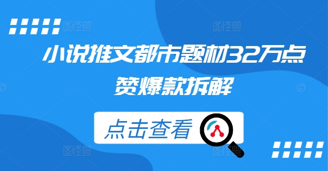 小说推文都市题材32万点赞爆款拆解-瀚海资源库