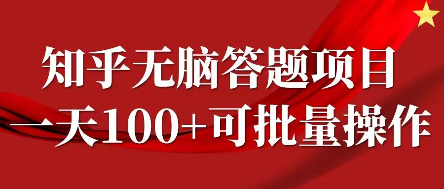 知乎答题项目，日入100+，时间自由，可批量操作【揭秘】-瀚海资源库