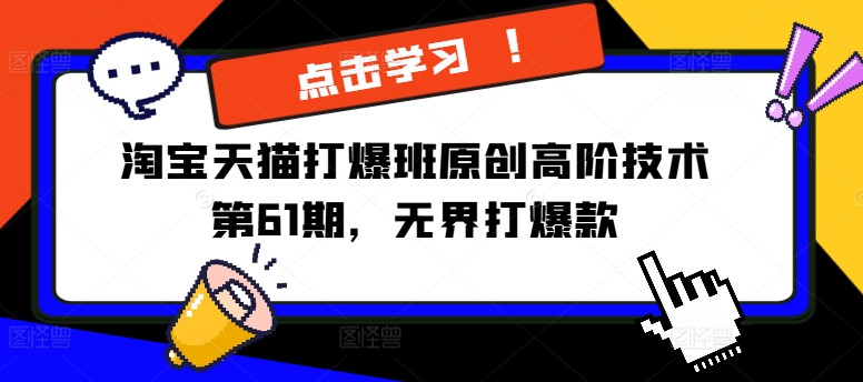 淘宝天猫打爆班原创高阶技术第61期，无界打爆款-瀚海资源库